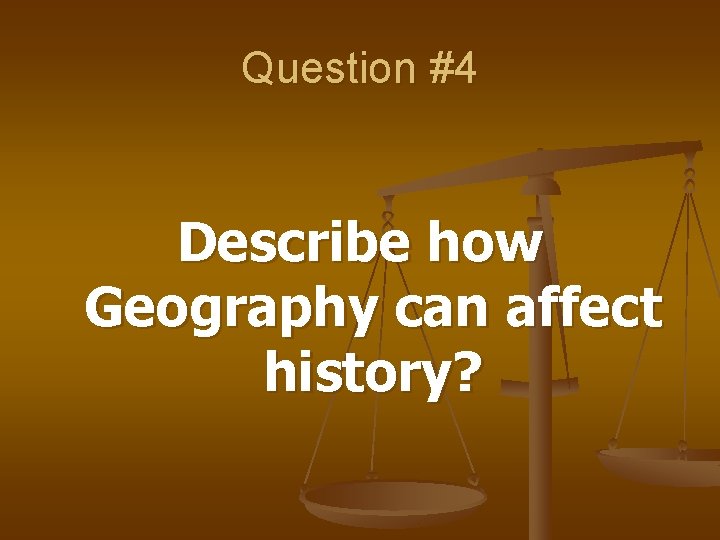 Question #4 Describe how Geography can affect history? 