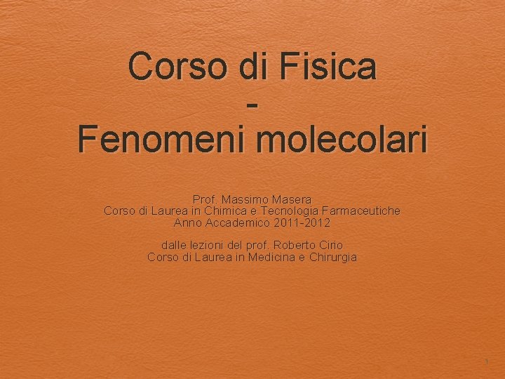 Corso di Fisica Fenomeni molecolari Prof. Massimo Masera Corso di Laurea in Chimica e Corso di Fisica Fenomeni molecolari Prof. Massimo Masera Corso di Laurea in Chimica e