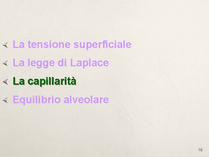 La tensione superficiale La legge di Laplace La capillarità Equilibrio alveolare 16 La tensione superficiale La legge di Laplace La capillarità Equilibrio alveolare 16