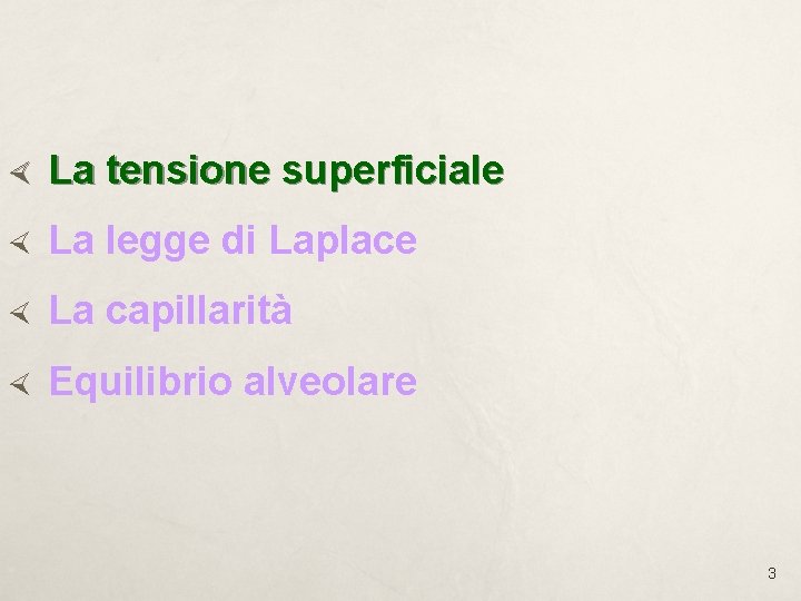 La tensione superficiale La legge di Laplace La capillarità Equilibrio alveolare 3 La tensione superficiale La legge di Laplace La capillarità Equilibrio alveolare 3