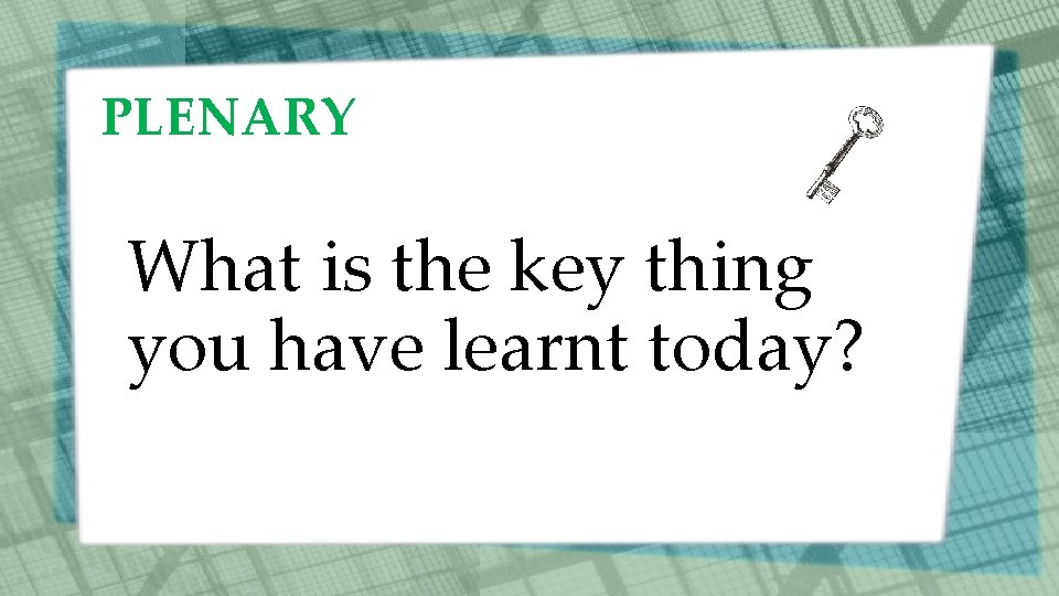 PLENARY What is the key thing you have learnt today? 