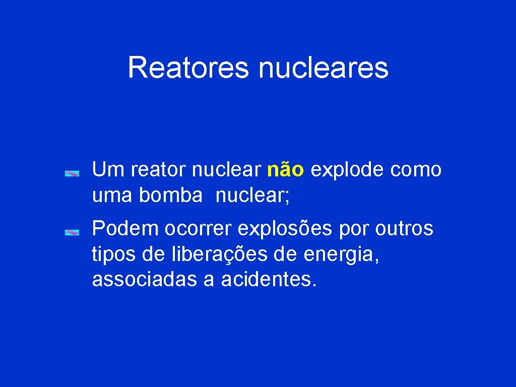 Reatores nucleares Um reator nuclear não explode como uma bomba nuclear; Podem ocorrer explosões