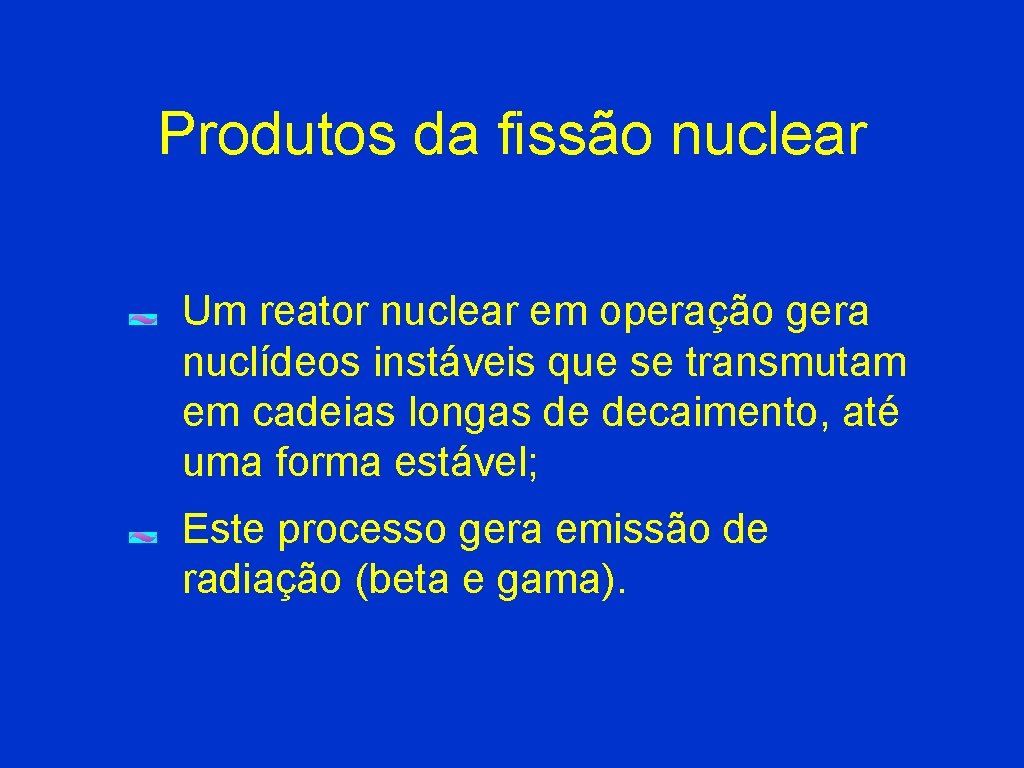 Produtos da fissão nuclear Um reator nuclear em operação gera nuclídeos instáveis que se