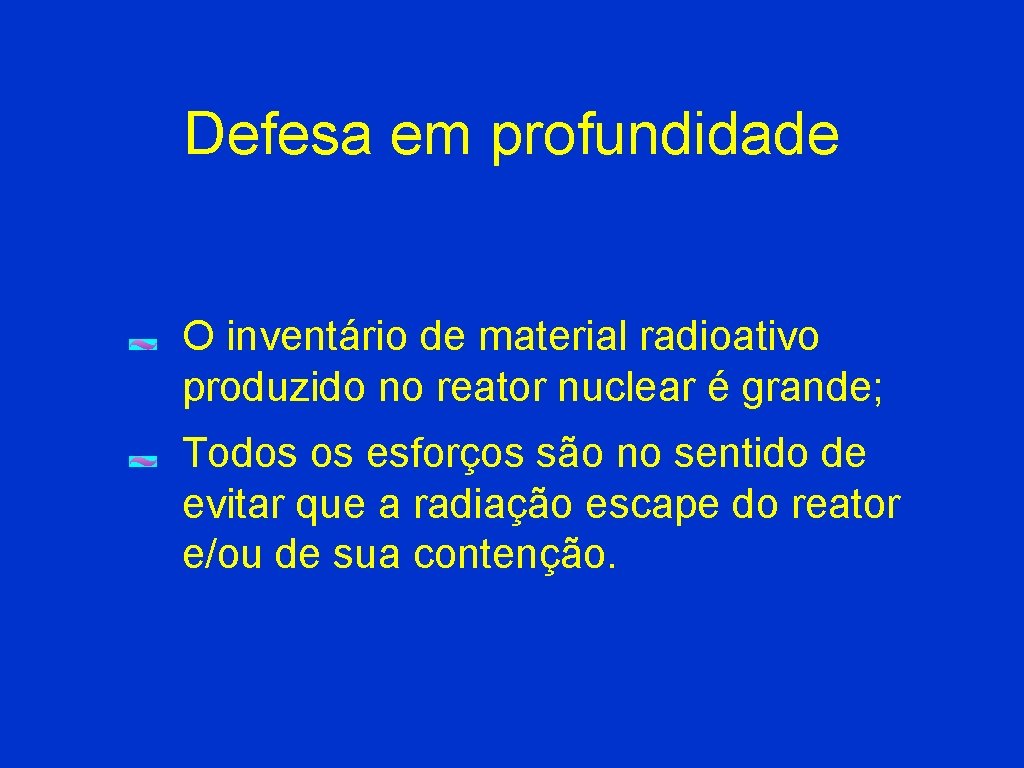 Defesa em profundidade O inventário de material radioativo produzido no reator nuclear é grande;