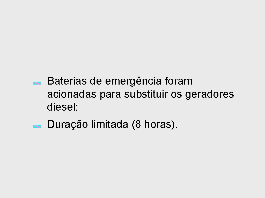 Baterias de emergência foram acionadas para substituir os geradores diesel; Duração limitada (8 horas).