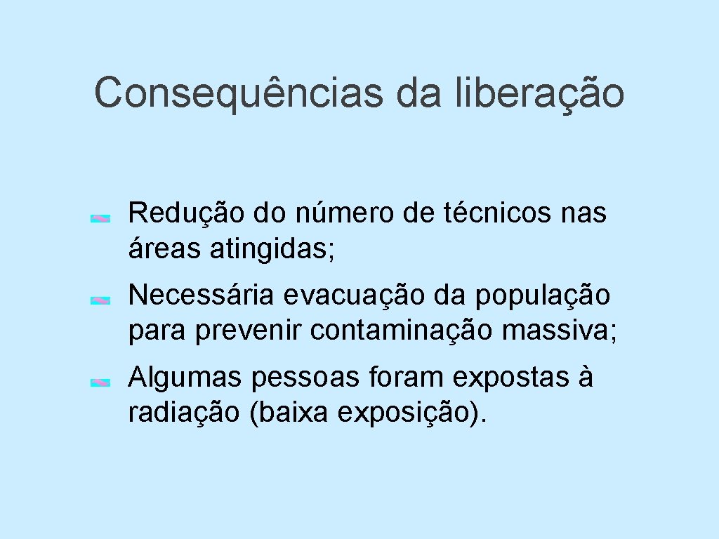 Consequências da liberação Redução do número de técnicos nas áreas atingidas; Necessária evacuação da