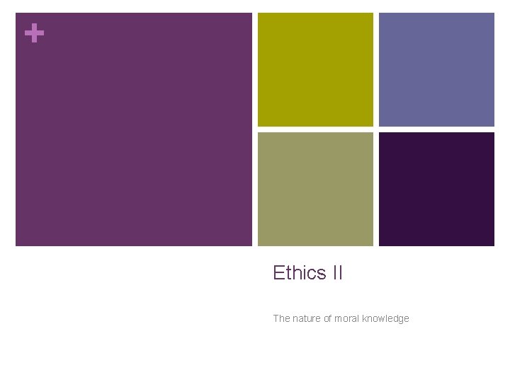 + Ethics II The nature of moral knowledge 