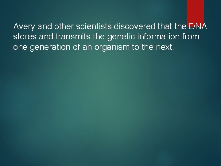 Avery and other scientists discovered that the DNA stores and transmits the genetic information