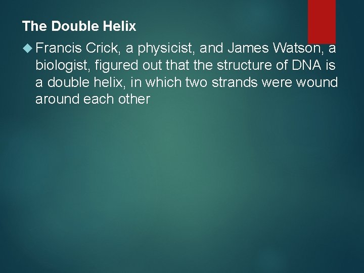 The Double Helix Francis Crick, a physicist, and James Watson, a biologist, figured out