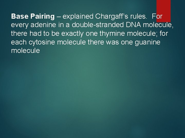 Base Pairing – explained Chargaff’s rules. For every adenine in a double-stranded DNA molecule,