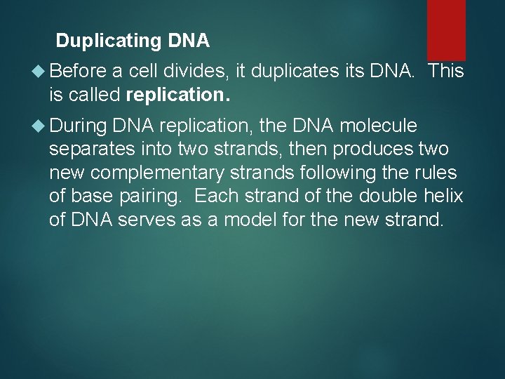 Duplicating DNA Before a cell divides, it duplicates its DNA. This is called replication.