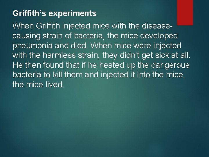 Griffith’s experiments When Griffith injected mice with the diseasecausing strain of bacteria, the mice
