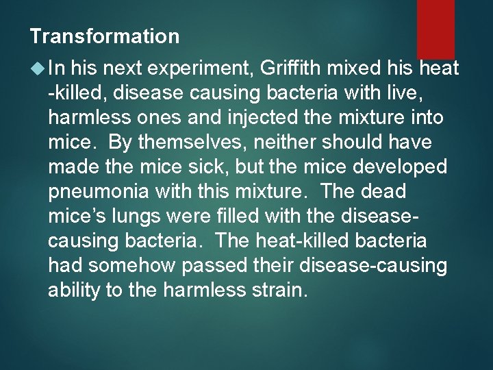 Transformation In his next experiment, Griffith mixed his heat -killed, disease causing bacteria with