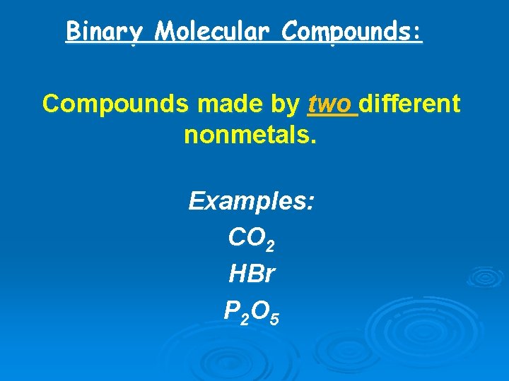 Binary Molecular Compounds: Compounds made by two different nonmetals. Examples: CO 2 HBr P