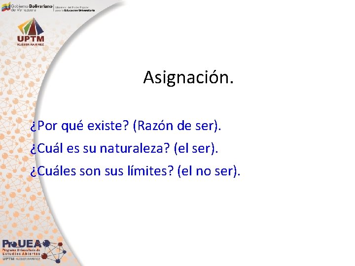 Asignación. ¿Por qué existe? (Razón de ser). ¿Cuál es su naturaleza? (el ser). ¿Cuáles