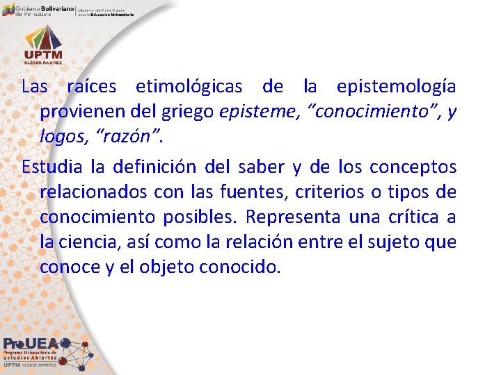 Las raíces etimológicas de la epistemología provienen del griego episteme, “conocimiento”, y logos, “razón”.