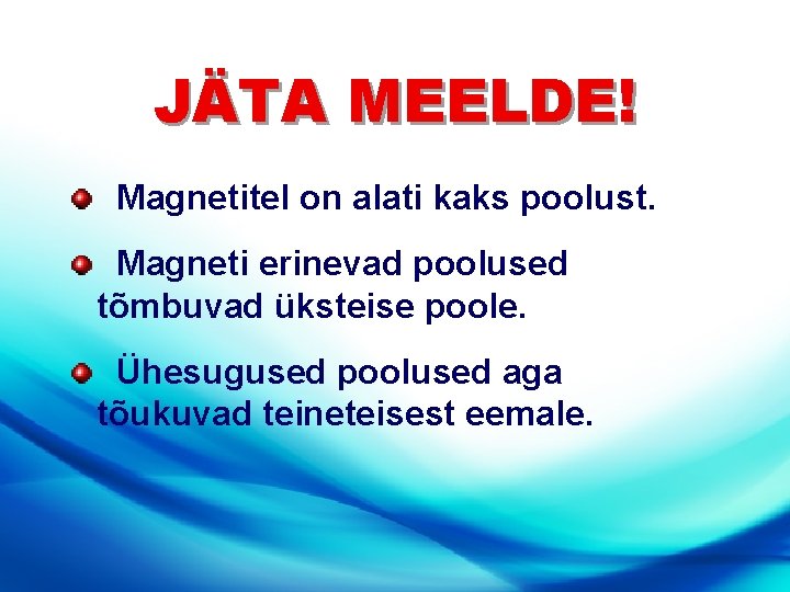 JÄTA MEELDE! Magnetitel on alati kaks poolust. Magneti erinevad poolused tõmbuvad üksteise poole. Ühesugused