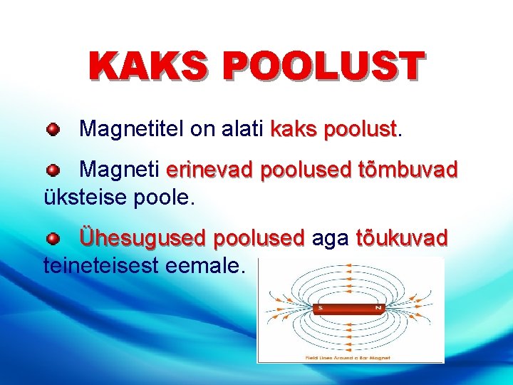 KAKS POOLUST Magnetitel on alati kaks poolust Magneti erinevad poolused tõmbuvad üksteise poole. Ühesugused