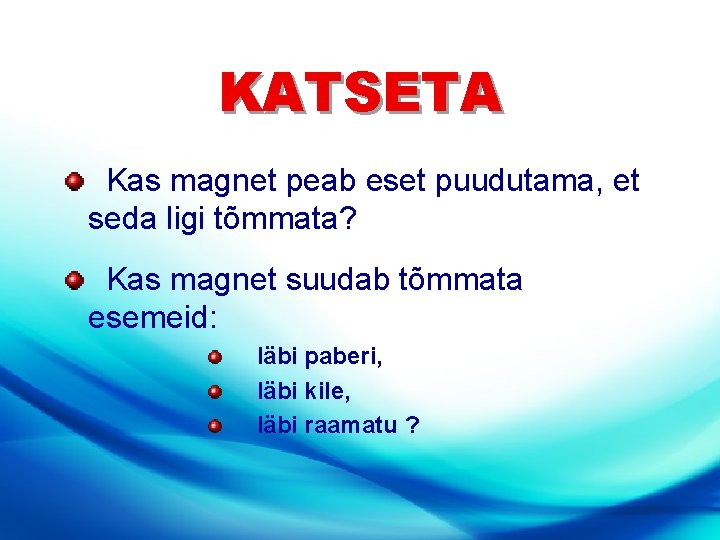 KATSETA Kas magnet peab eset puudutama, et seda ligi tõmmata? Kas magnet suudab tõmmata