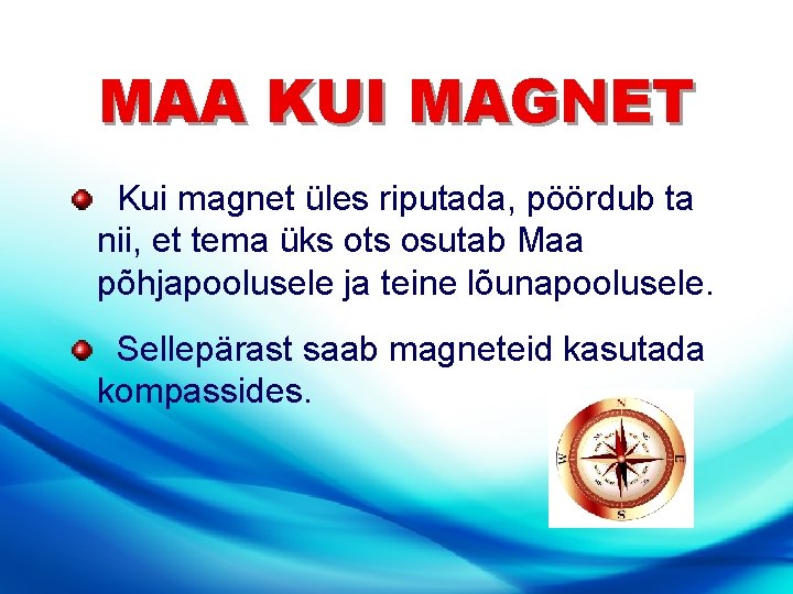 MAA KUI MAGNET Kui magnet üles riputada, pöördub ta nii, et tema üks ots