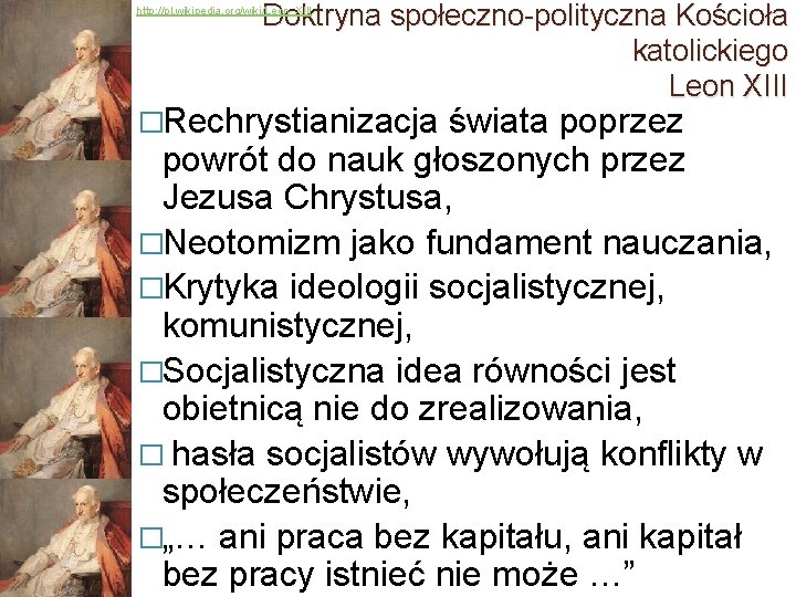 Doktryna społeczno-polityczna Kościoła katolickiego Leon XIII http: //pl. wikipedia. org/wiki/Leon_XIII �Rechrystianizacja świata poprzez powrót