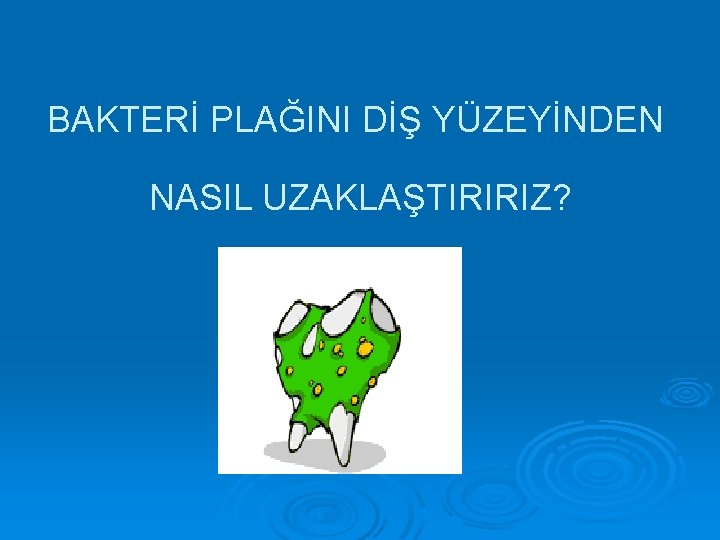 BAKTERİ PLAĞINI DİŞ YÜZEYİNDEN NASIL UZAKLAŞTIRIRIZ? 