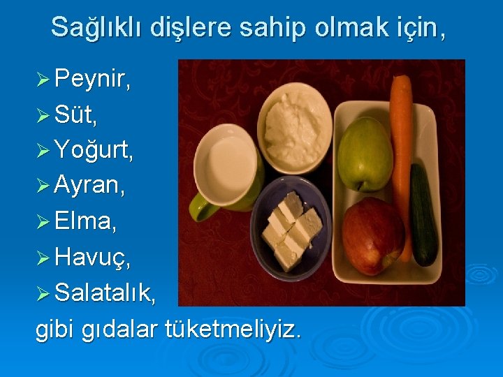 Sağlıklı dişlere sahip olmak için, Ø Peynir, Ø Süt, Ø Yoğurt, Ø Ayran, Ø