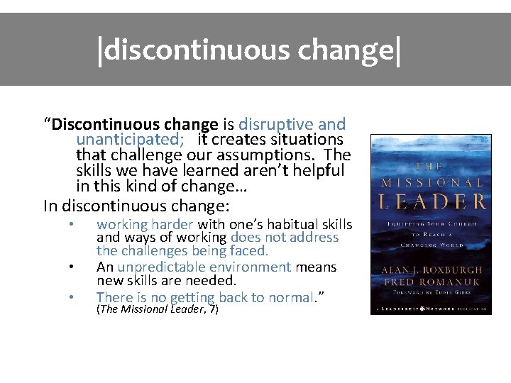 |discontinuous change| “Discontinuous change is disruptive and unanticipated; it creates situations that challenge our