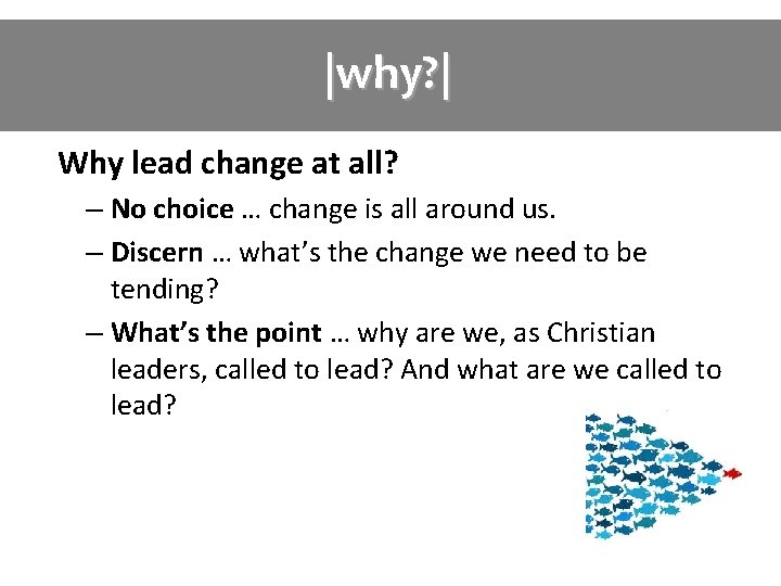|why? | Why lead change at all? – No choice … change is all
