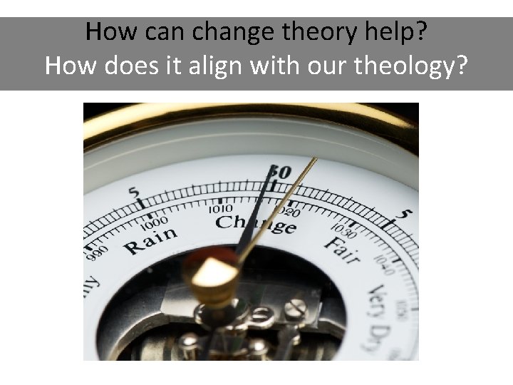 How can change theory help? How does it align with our theology? 