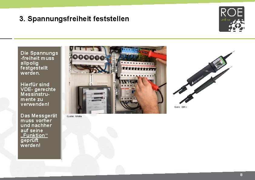 3. Spannungsfreiheit feststellen Die Spannungs -freiheit muss allpolig festgestellt werden. Hierfür sind VDE- gerechte