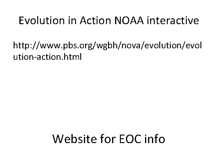Evolution in Action NOAA interactive http: //www. pbs. org/wgbh/nova/evolution/evol ution-action. html Website for EOC
