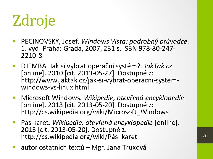 Zdroje § PECINOVSKÝ, Josef. Windows Vista: podrobný průvodce. 1. vyd. Praha: Grada, 2007, 231