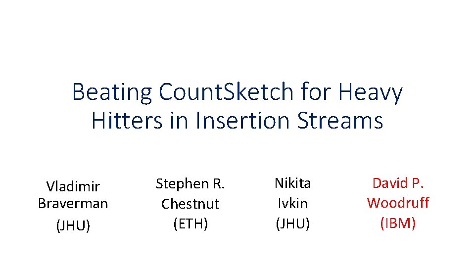 Beating Count. Sketch for Heavy Hitters in Insertion Streams Vladimir Braverman (JHU) Stephen R.