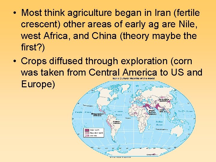  • Most think agriculture began in Iran (fertile crescent) other areas of early