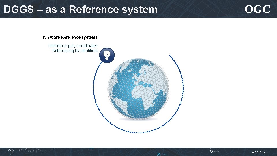DGGS – as a Reference system OGC What are Reference systems Referencing by coordinates