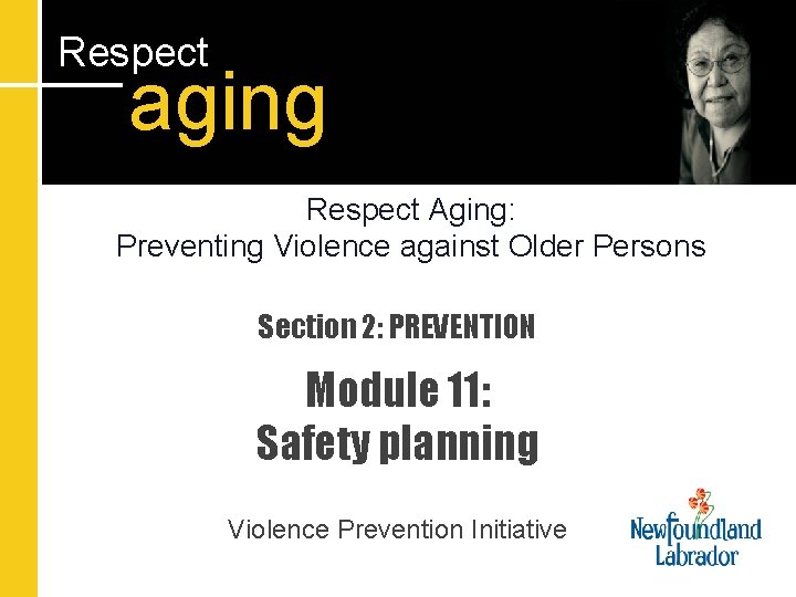 Respect aging Respect Aging: Preventing Violence against Older Persons Section 2: PREVENTION Module 11: Respect aging Respect Aging: Preventing Violence against Older Persons Section 2: PREVENTION Module 11: