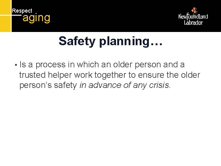 Respect aging Safety planning… • Is a process in which an older person and