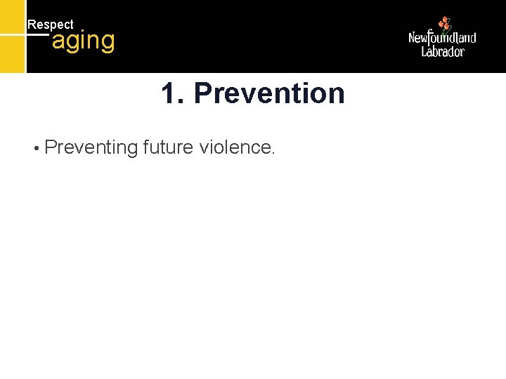 Respect aging 1. Prevention • Preventing future violence. 