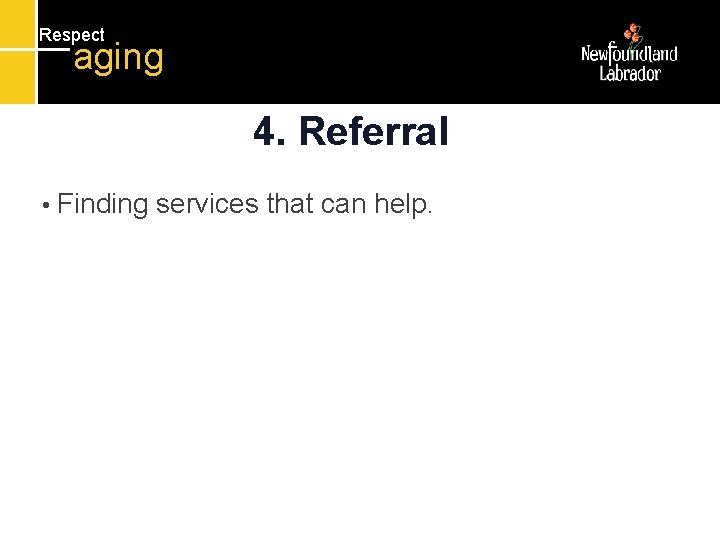 Respect aging 4. Referral • Finding services that can help. Respect aging 4. Referral • Finding services that can help.