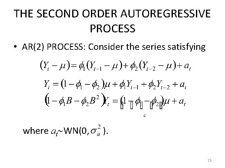 THE SECOND ORDER AUTOREGRESSIVE PROCESS • AR(2) PROCESS: Consider the series satisfying where at