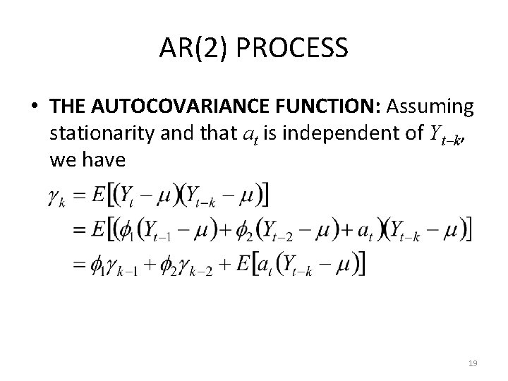 AR(2) PROCESS • THE AUTOCOVARIANCE FUNCTION: Assuming stationarity and that at is independent of