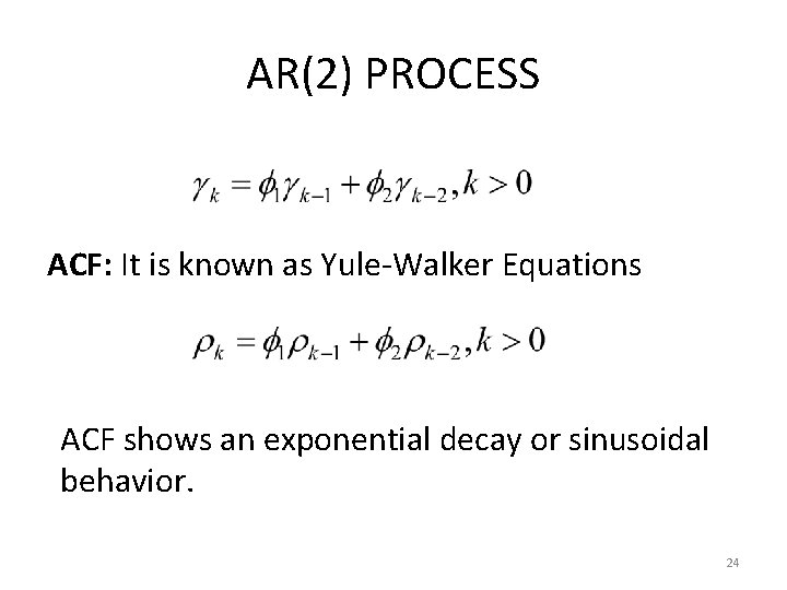 AR(2) PROCESS ACF: It is known as Yule-Walker Equations ACF shows an exponential decay