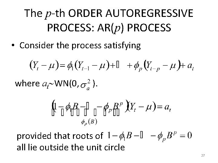 The p-th ORDER AUTOREGRESSIVE PROCESS: AR(p) PROCESS • Consider the process satisfying where at