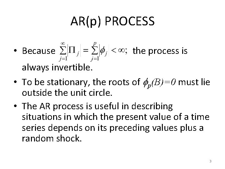 AR(p) PROCESS • Because the process is always invertible. • To be stationary, the