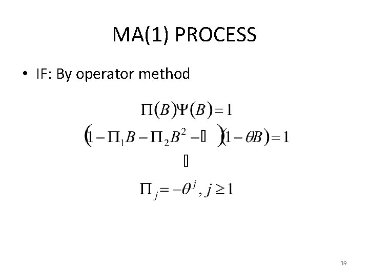 MA(1) PROCESS • IF: By operator method 39 