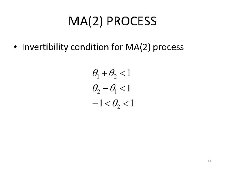 MA(2) PROCESS • Invertibility condition for MA(2) process 44 