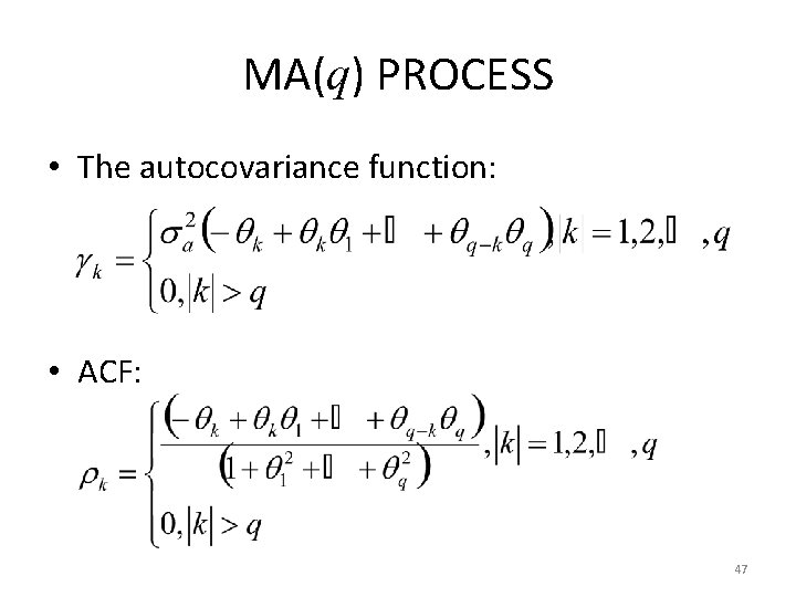 MA(q) PROCESS • The autocovariance function: • ACF: 47 