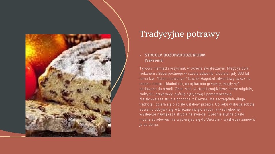 Tradycyjne potrawy • STRUCLA BOŻONARODZENIOWA (Saksonia) Typowy niemiecki przysmak w okresie świątecznym. Niegdyś była