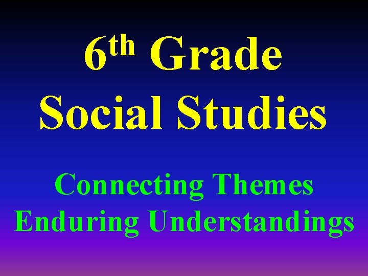 th 6 Grade Social Studies Connecting Themes Enduring Understandings 